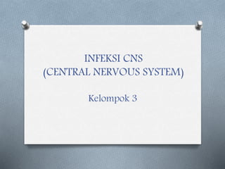INFEKSI CNS
(CENTRAL NERVOUS SYSTEM)
Kelompok 3
 