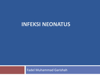 INFEKSI NEONATUS
Fadel Muhammad Garishah
 