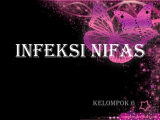 INFEKSI NIFAS
KELOMPOK 6
 