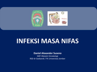 INFEKSI MASA NIFAS
Daniel Alexander Suseno
SMF Obstetri Ginekologi
RSD dr Soebandi / FK Universitas Jember
 