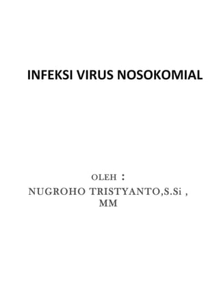 INFEKSI VIRUS NOSOKOMIAL
OLEH :
NUGROHO TRISTYANTO,S.Si ,
MM
 