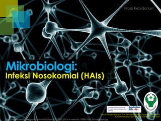 Infeksi Nosokomial (HAIs)
Badan Pengembangan dan Pemberdayaan Sumber Daya Manusia
Pusat Pendidikan dan Pelatihan Tenaga Kesehatan
http://medstudenthelp.com/wp-content/uploads/2013/01/20-b-w-neurons-1680x1050-3d-wallpaper.jpg
Mikrobiologi:
Prodi Kebidanan
 