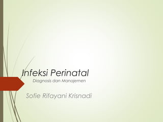 Infeksi Perinatal
Diagnosis dan Manajemen
Sofie Rifayani Krisnadi
 