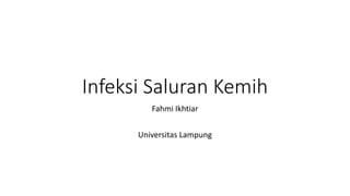 Infeksi Saluran Kemih
Fahmi Ikhtiar
Universitas Lampung
 