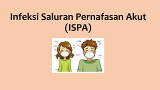 Infeksi Saluran Pernafasan Akut
(ISPA)
 