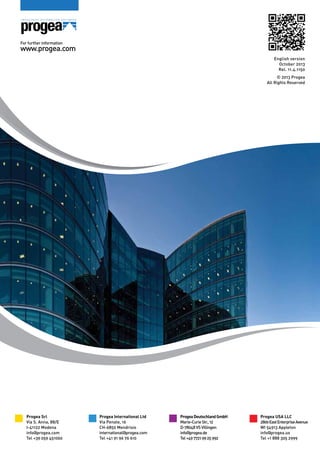 For further information

www.progea.com
English version
October 2013
Rel. 11.4.1150
© 2013 Progea
All Rights Reserved

Progea Srl
Via S. Anna, 88/E
I-41122 Modena
info@progea.com
Tel +39 059 451060

Progea International Ltd
Via Penate, 16
CH-6850 Mendrisio
international@progea.com
Tel +41 91 96 76 610

Progea Deutschland GmbH
Marie-Curie Str., 12
D-78048 VS Villingen
info@progea.de
Tel +49 7721 99 25 992

Progea USA LLC
2800 East Enterprise Avenue
WI 54913 Appleton
info@progea.us
Tel +1 888 305 2999

 