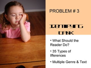 PROBLEM # 3


Ie t y g
d n if in
  Ts
   ak
• What Should the
Reader Do?
• 35 Types of
Ifferences
• Multiple Genre & Text
 