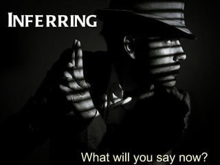 INFE RRING




        What will you say now?
 