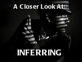 A C los er Look A t:




 INFE RRING
 