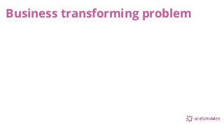 Business transforming problem
 