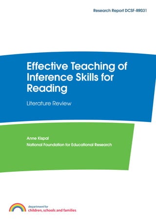 Research Report DCSF-RR031




Effective Teaching of
Inference Skills for
Reading
Literature Review




Anne Kispal
National Foundation for Educational Research
 