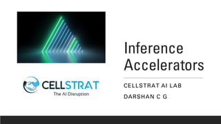 Inference
Accelerators
CELLSTRAT AI LAB
DARSHAN C G
 