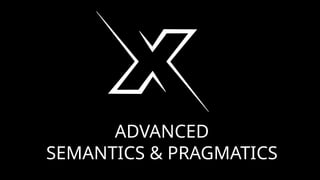 ADVANCED
SEMANTICS & PRAGMATICS
 