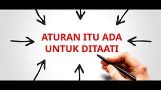 ATURAN ITU ADA
UNTUK DITAATI
 