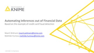 © 2020 KNIME AG. All Right Reserved.
Automating Inferences out of Financial Data
Based on the example of credit card fraud detection
Maarit Widmann maarit.widmann@knime.com
Mathilde Humeau mathilde.humeau@knime.com
 