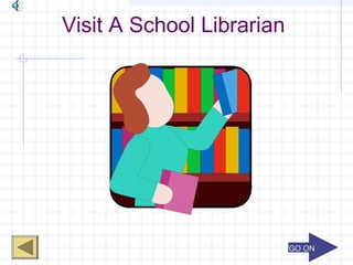 GO ONGO ON
Visit A School Librarian
 