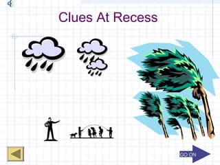 GO ONGO ON
Clues At Recess
 