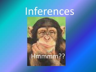Inferences

Hmmmm??

 