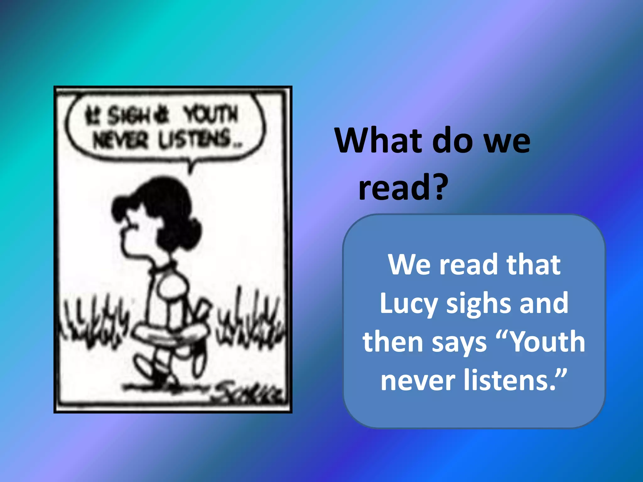What do we
read?
We read that
Lucy sighs and
then says “Youth
never listens.”