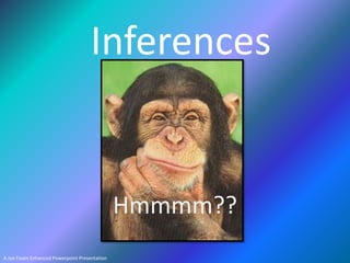 Inferences

Hmmmm??
A Joe Fasen Enhanced Powerpoint Presentation

 