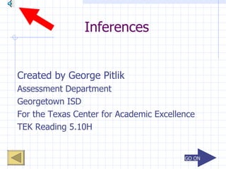 Inferences Created by George Pitlik Assessment Department  Georgetown ISD For the Texas Center for Academic Excellence TEK Reading 5.10H 