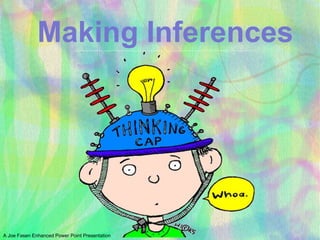 Making Inferences

A Joe Fasen Enhanced Power Point Presentation

 