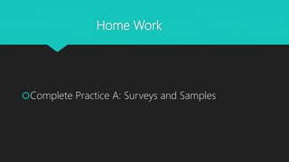 Home Work
Complete Practice A: Surveys and Samples
 