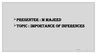 09/15/2024 9
Presenter : M Majeed
Topic : Importance Of Inferences
 