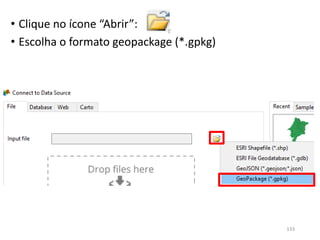 • Clique no ícone “Abrir”:
• Escolha o formato geopackage (*.gpkg)
133
 