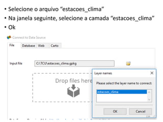 • Selecione o arquivo “estacoes_clima”
• Na janela seguinte, selecione a camada “estacoes_clima”
• Ok
134
 