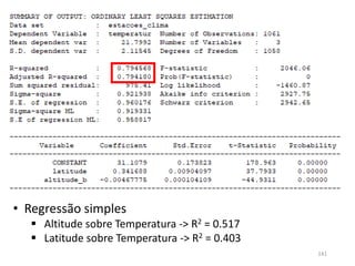 • Regressão simples
 Altitude sobre Temperatura -> R2 = 0.517
 Latitude sobre Temperatura -> R2 = 0.403
141
 
