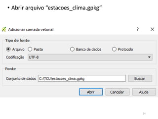 • Abrir arquivo “estacoes_clima.gpkg”
24
 