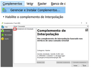 • Habilite o complemento de Interpolação
39
 