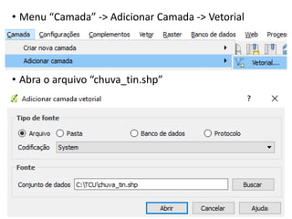 • Menu “Camada” -> Adicionar Camada -> Vetorial
• Abra o arquivo “chuva_tin.shp”
45
 