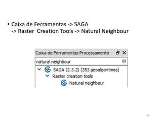 • Caixa de Ferramentas -> SAGA
-> Raster Creation Tools -> Natural Neighbour
49
 