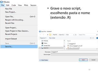• Grave o novo script,
escolhendo pasta e nome
(extensão .R)
92
 