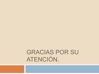 GRACIAS POR SU
ATENCIÓN.
 