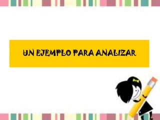 UN EJEMPLO PARA ANALIZAR
 