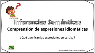 Comprensión de expresiones idiomáticas
¿Qué significan las expresiones en cursiva?
María Olivares para Orientación Andújar
 