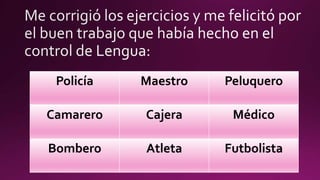 Policía Maestro Peluquero
Camarero Cajera Médico
Bombero Atleta Futbolista
 