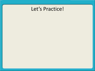 Let’s Practice!
 