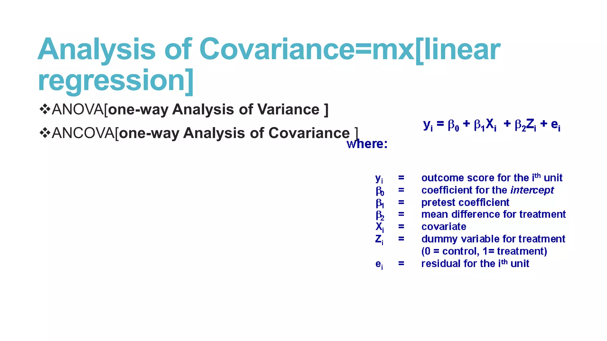 Analysis of Covariance=mx[linear
regression]
ANOVA[one-way Analysis of Variance ]
ANCOVA[one-way Analysis of Covariance ]

 