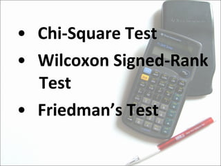 Chi-Square Test Wilcoxon Signed-Rank  Test Friedman’s Test 