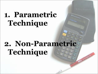 1.  Parametric  Technique 2.  Non-Parametric  Technique 
