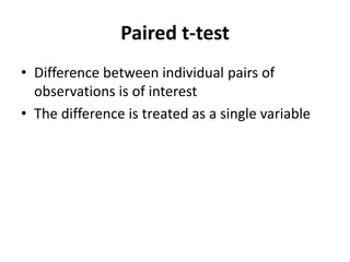 Paired t-test
• Difference between individual pairs of
observations is of interest
• The difference is treated as a single variable
 