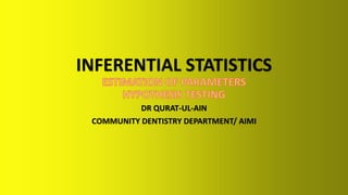 INFERENTIAL STATISTICS
DR QURAT-UL-AIN
COMMUNITY DENTISTRY DEPARTMENT/ AIMI
 