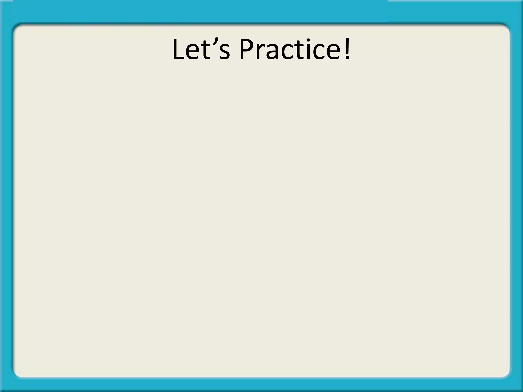 Let’s Practice!
 