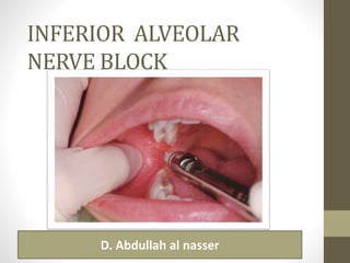 INFERIOR ALVEOLAR
NERVE BLOCK
D. Abdullah al nasser
 