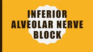 INFERIOR
ALVEOLAR NERVE
BLOCK
 
