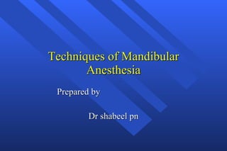 Techniques of Mandibular Anesthesia Prepared by  Dr shabeel pn 